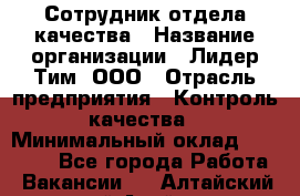 Сотрудник отдела качества › Название организации ­ Лидер Тим, ООО › Отрасль предприятия ­ Контроль качества › Минимальный оклад ­ 23 000 - Все города Работа » Вакансии   . Алтайский край,Алейск г.